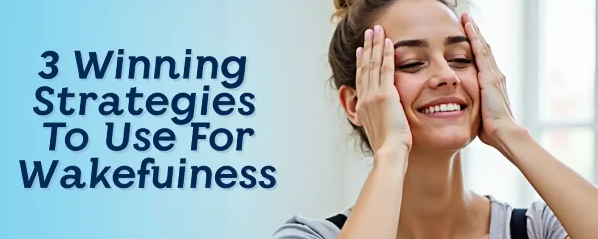 3 Winning Strategies To Use For Wakefulness